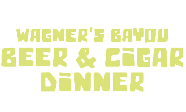 Wagner’s Bayou Beer & Cigar Dinner