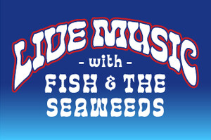 LIVE MUSIC WITH FISH & THE SEAWEEDS